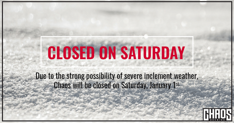 Due to the strong possibility of severe inclement weather, we will be closed on